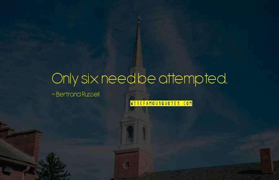 Tseten Kunchog Quotes By Bertrand Russell: Only six need be attempted. Tseten Kunchog Quotes By Bertrand Russell: Only six need be attempted.