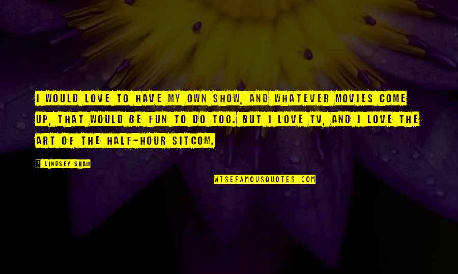 Tseten Mizoguchi Quotes By Lindsey Shaw: I would love to have my own show, Tseten Mizoguchi Quotes By Lindsey Shaw: I would love to have my own show,