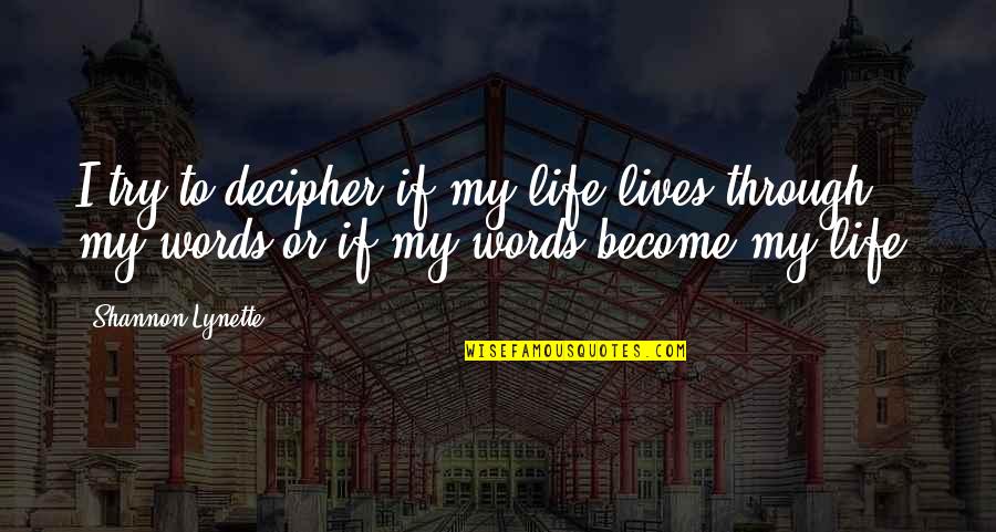 Tsewang Rigzin Quotes By Shannon Lynette: I try to decipher if my life lives Tsewang Rigzin Quotes By Shannon Lynette: I try to decipher if my life lives