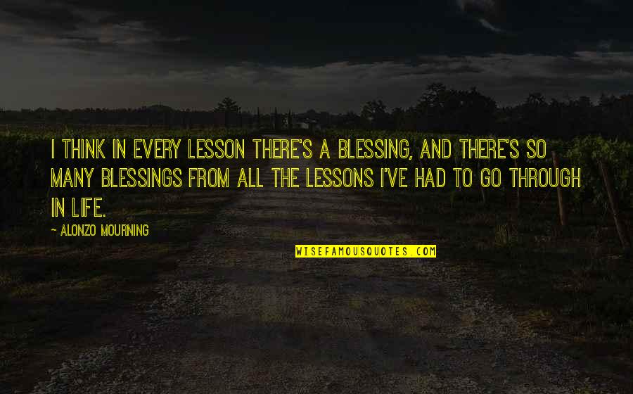 Tsezar Pronunciation Quotes By Alonzo Mourning: I think in every lesson there's a blessing, Tsezar Pronunciation Quotes By Alonzo Mourning: I think in every lesson there's a blessing,