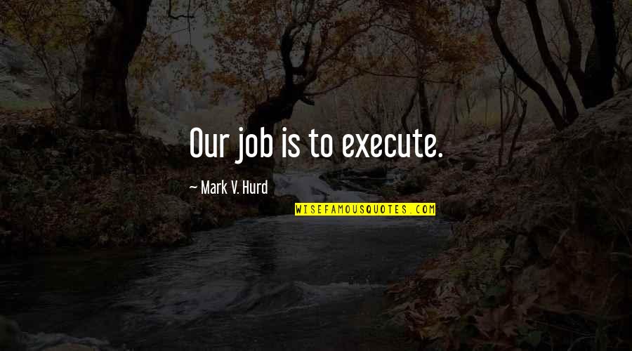 Tsezar Pronunciation Quotes By Mark V. Hurd: Our job is to execute. Tsezar Pronunciation Quotes By Mark V. Hurd: Our job is to execute.