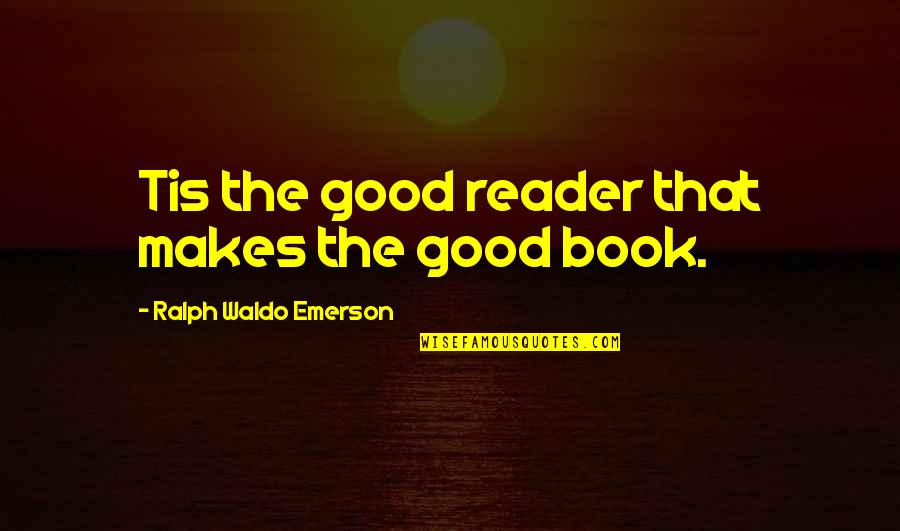 Tsezar Pronunciation Quotes By Ralph Waldo Emerson: Tis the good reader that makes the good Tsezar Pronunciation Quotes By Ralph Waldo Emerson: Tis the good reader that makes the good
