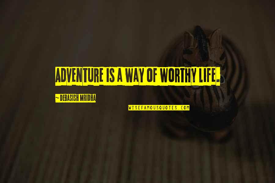 Tsfeers Quotes By Debasish Mridha: Adventure is a way of worthy life. Tsfeers Quotes By Debasish Mridha: Adventure is a way of worthy life.