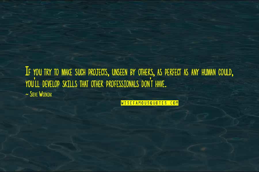 Tsfeers Quotes By Steve Wozniak: If you try to make such projects, unseen Tsfeers Quotes By Steve Wozniak: If you try to make such projects, unseen
