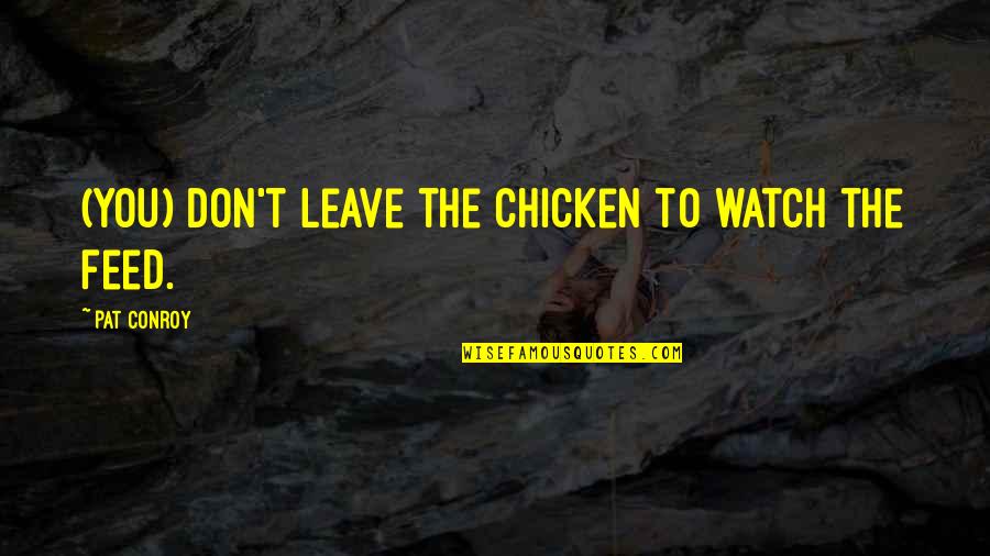 Tshaka Quotes By Pat Conroy: (You) don't leave the chicken to watch the Tshaka Quotes By Pat Conroy: (You) don't leave the chicken to watch the