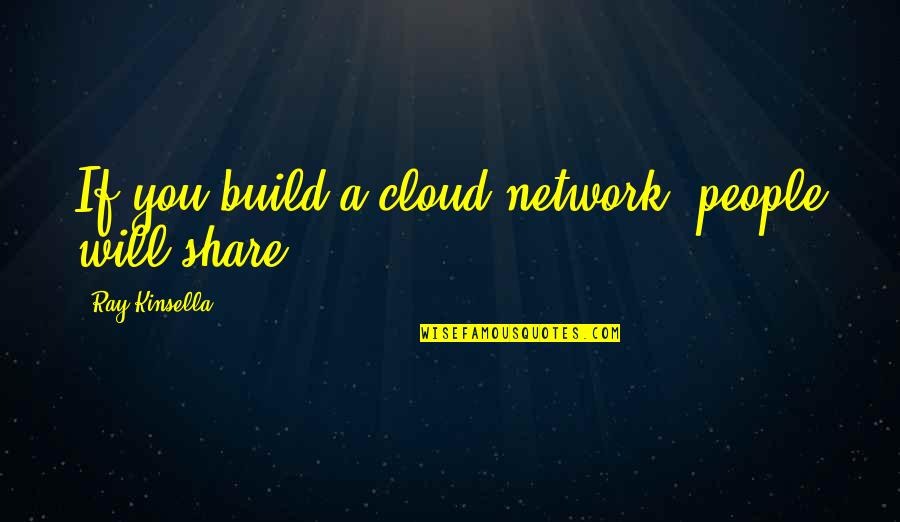 Tshaka Quotes By Ray Kinsella: If you build a cloud network, people will Tshaka Quotes By Ray Kinsella: If you build a cloud network, people will