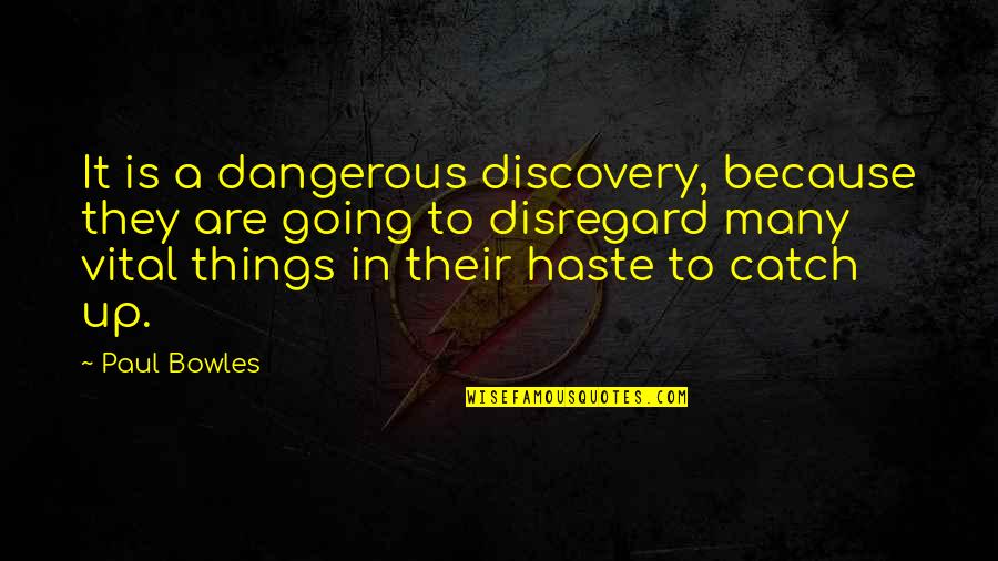 Tshannahxo Quotes By Paul Bowles: It is a dangerous discovery, because they are Tshannahxo Quotes By Paul Bowles: It is a dangerous discovery, because they are
