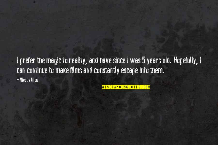 Tshannahxo Quotes By Woody Allen: I prefer the magic to reality, and have Tshannahxo Quotes By Woody Allen: I prefer the magic to reality, and have