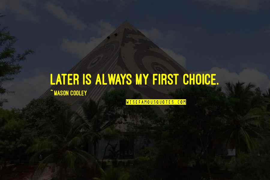 Tshegofatso Mabasa Quotes By Mason Cooley: Later is always my first choice. Tshegofatso Mabasa Quotes By Mason Cooley: Later is always my first choice.