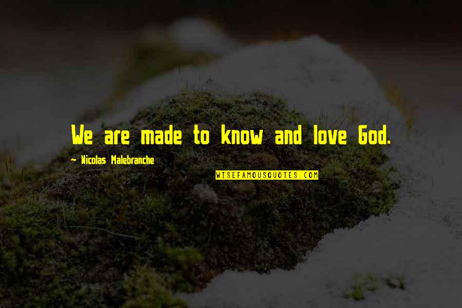 Tshepiso Boskraal Quotes By Nicolas Malebranche: We are made to know and love God. Tshepiso Boskraal Quotes By Nicolas Malebranche: We are made to know and love God.