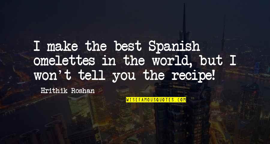 Tshepiso Dlamini Quotes By Hrithik Roshan: I make the best Spanish omelettes in the