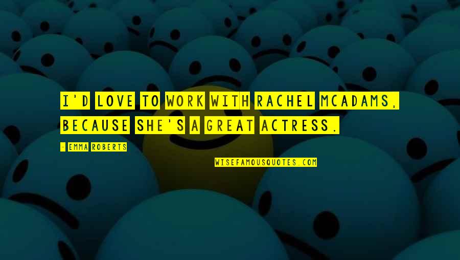 Tshepiso Songs Quotes By Emma Roberts: I'd love to work with Rachel McAdams, because