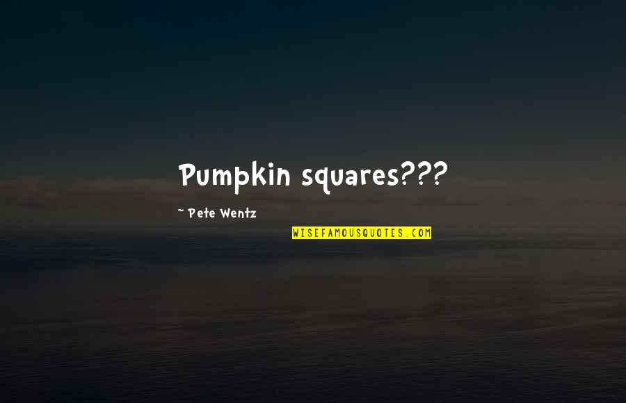Tshepo Masilela Quotes By Pete Wentz: Pumpkin squares???