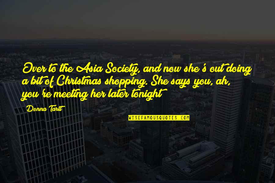 Tshiamu Quotes By Donna Tartt: Over to the Asia Society, and now she's Tshiamu Quotes By Donna Tartt: Over to the Asia Society, and now she's