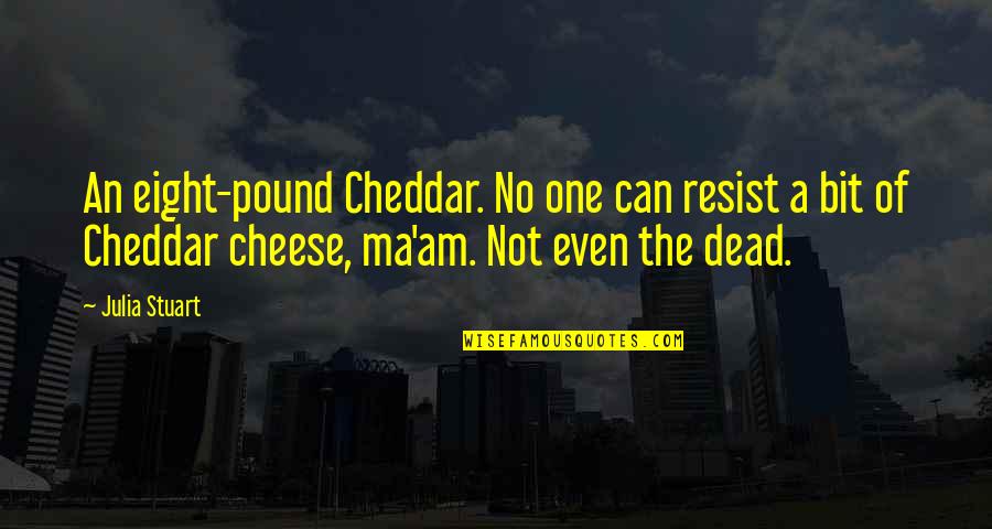 Tshiamu Quotes By Julia Stuart: An eight-pound Cheddar. No one can resist a Tshiamu Quotes By Julia Stuart: An eight-pound Cheddar. No one can resist a