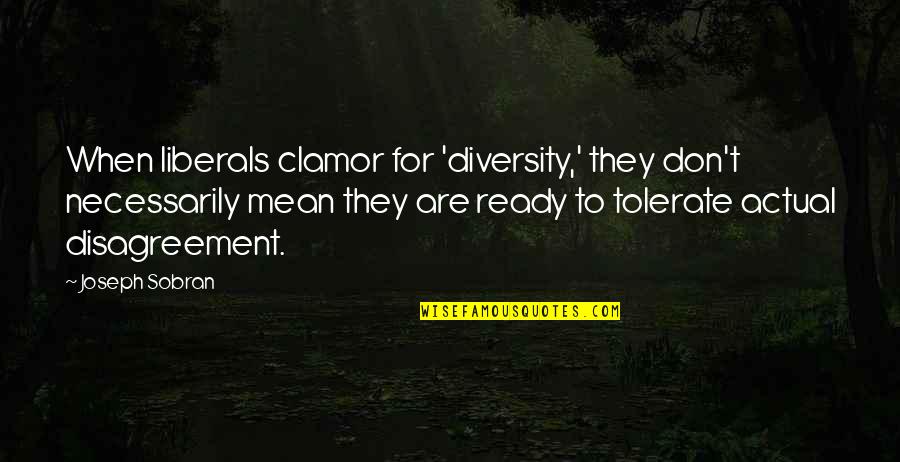 Tshikona Venda Quotes By Joseph Sobran: When liberals clamor for 'diversity,' they don't necessarily