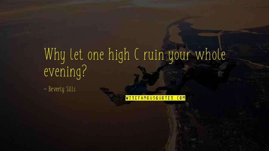 Tshimanga Assosa Quotes By Beverly Sills: Why let one high C ruin your whole Tshimanga Assosa Quotes By Beverly Sills: Why let one high C ruin your whole