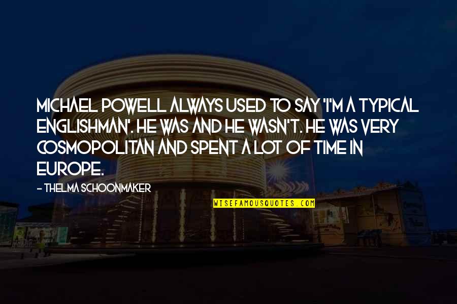 Tshimanga Assosa Quotes By Thelma Schoonmaker: Michael Powell always used to say 'I'm a Tshimanga Assosa Quotes By Thelma Schoonmaker: Michael Powell always used to say 'I'm a