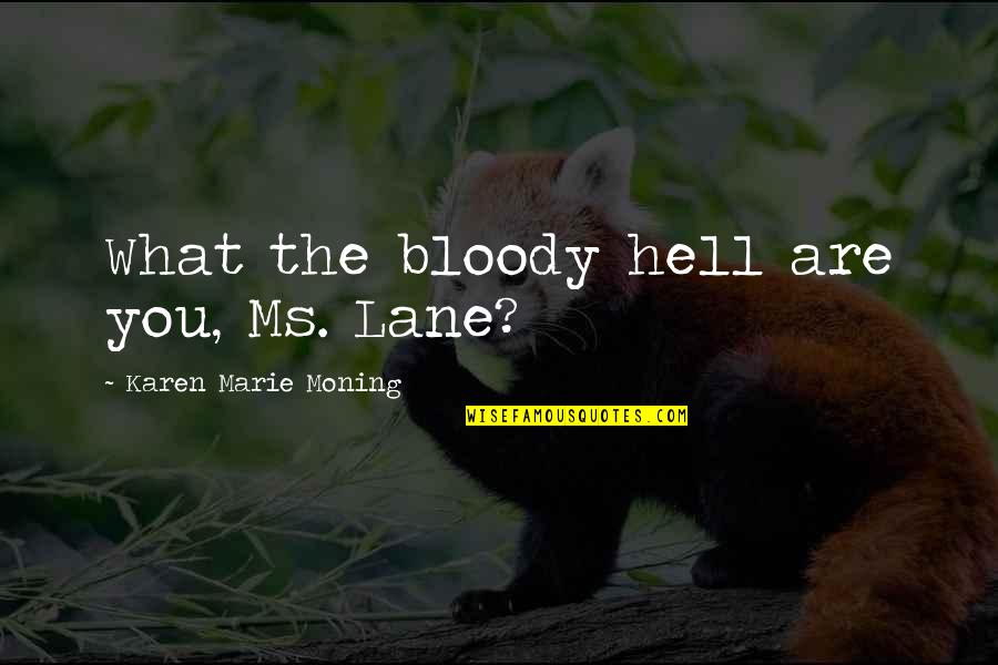 Tshimangadzo Quotes By Karen Marie Moning: What the bloody hell are you, Ms. Lane? Tshimangadzo Quotes By Karen Marie Moning: What the bloody hell are you, Ms. Lane?