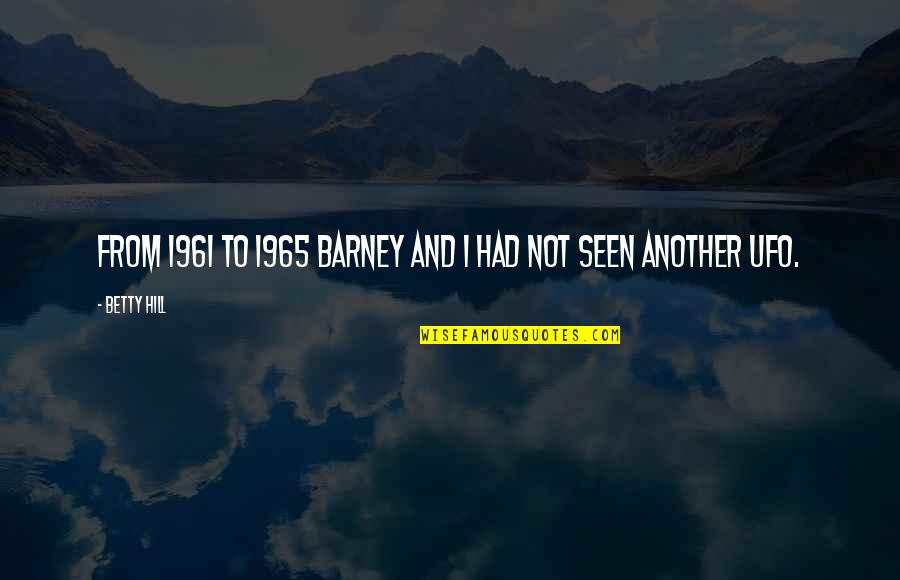 Tshireletso Funerals Quotes By Betty Hill: From 1961 to 1965 Barney and I had
