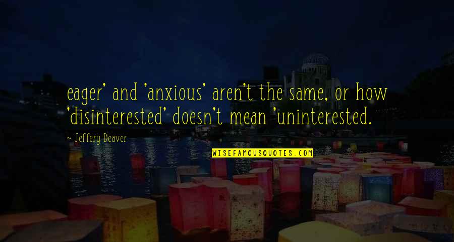 Tshireletso Funerals Quotes By Jeffery Deaver: eager' and 'anxious' aren't the same, or how Tshireletso Funerals Quotes By Jeffery Deaver: eager' and 'anxious' aren't the same, or how