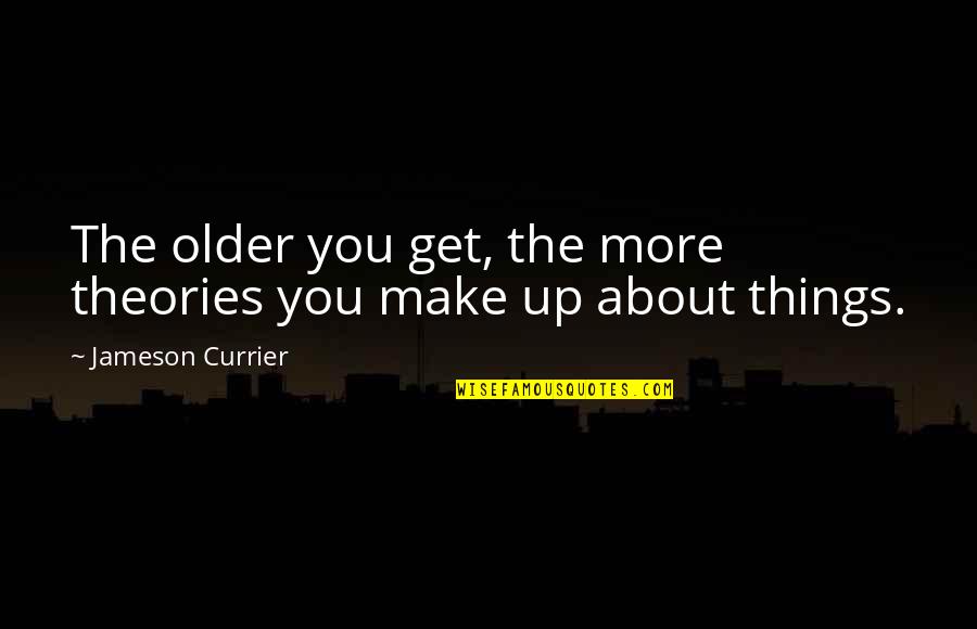 Tshirt And Panties Quotes By Jameson Currier: The older you get, the more theories you Tshirt And Panties Quotes By Jameson Currier: The older you get, the more theories you