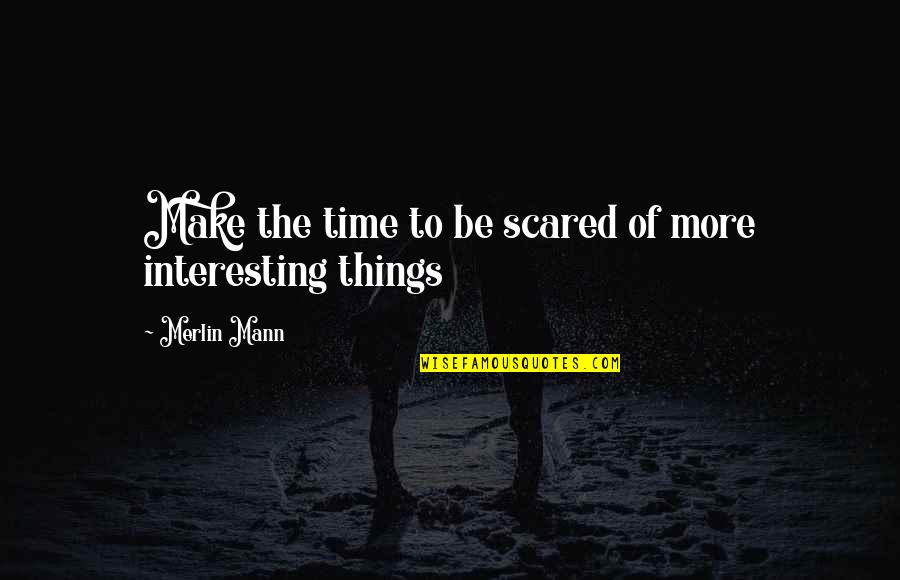 Tshirts Quotes By Merlin Mann: Make the time to be scared of more