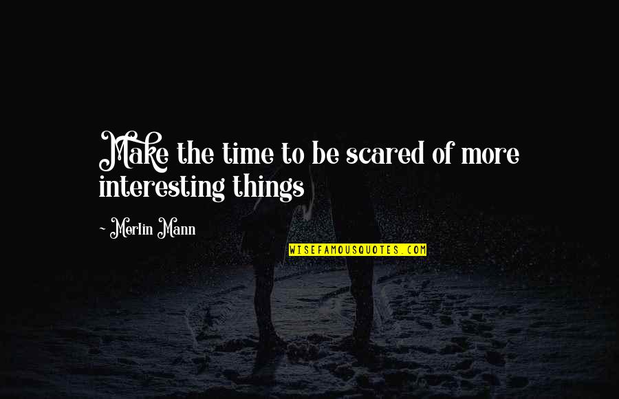 Tshirts Quotes By Merlin Mann: Make the time to be scared of more Tshirts Quotes By Merlin Mann: Make the time to be scared of more