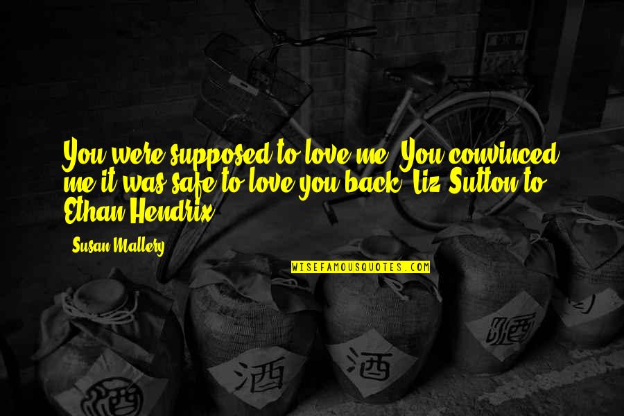 Tshishimbi Cassell Quotes By Susan Mallery: You were supposed to love me. You convinced Tshishimbi Cassell Quotes By Susan Mallery: You were supposed to love me. You convinced