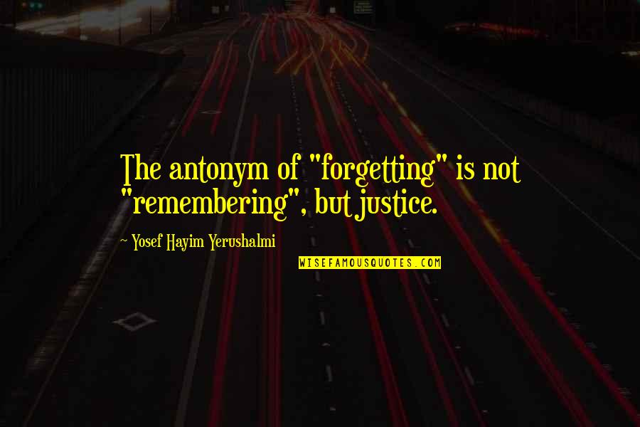 Tshung Quotes By Yosef Hayim Yerushalmi: The antonym of "forgetting" is not "remembering", but