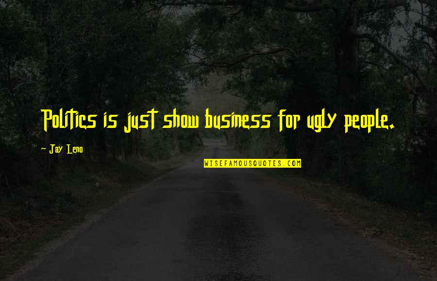 Tsiangs Quotes By Jay Leno: Politics is just show business for ugly people.