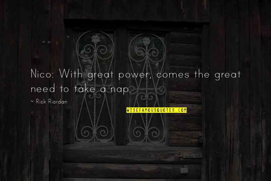 Tsiantoulas Pizza Quotes By Rick Riordan: Nico: With great power, comes the great need Tsiantoulas Pizza Quotes By Rick Riordan: Nico: With great power, comes the great need