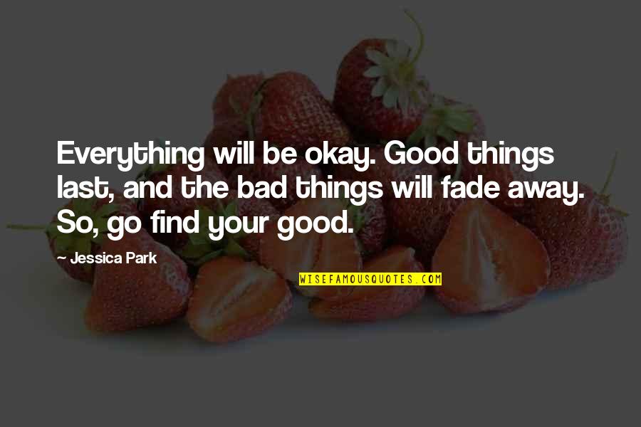 Tsibini Quotes By Jessica Park: Everything will be okay. Good things last, and Tsibini Quotes By Jessica Park: Everything will be okay. Good things last, and
