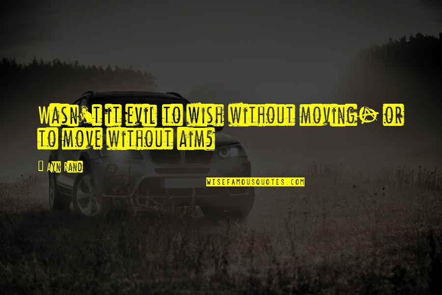Tsietsi Ngobese Quotes By Ayn Rand: Wasn't it evil to wish without moving- or