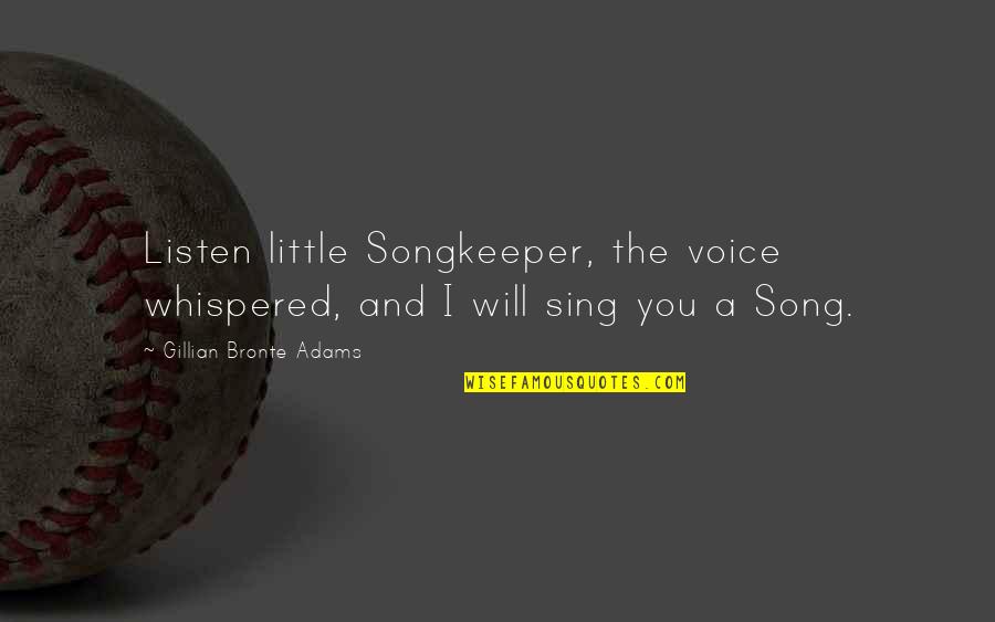 Tsigalnitsky Quotes By Gillian Bronte Adams: Listen little Songkeeper, the voice whispered, and I Tsigalnitsky Quotes By Gillian Bronte Adams: Listen little Songkeeper, the voice whispered, and I