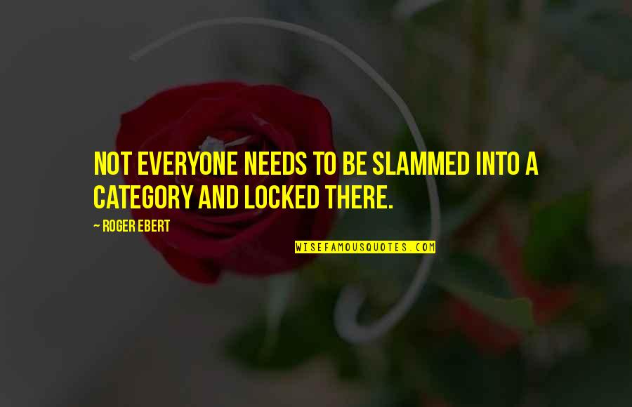 Tsigounakia Quotes By Roger Ebert: Not everyone needs to be slammed into a