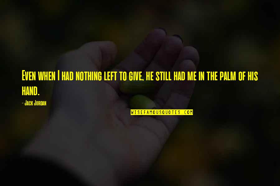 Tsimbidis Winery Quotes By Jack Jordan: Even when I had nothing left to give,
