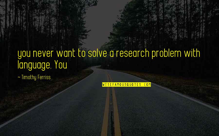 Tsimbidis Winery Quotes By Timothy Ferriss: you never want to solve a research problem Tsimbidis Winery Quotes By Timothy Ferriss: you never want to solve a research problem