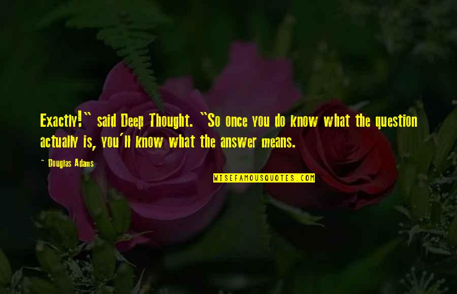 Tsimikas Quotes By Douglas Adams: Exactly!" said Deep Thought. "So once you do