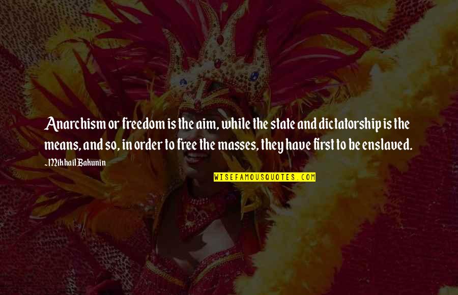 Tsimikas Quotes By Mikhail Bakunin: Anarchism or freedom is the aim, while the