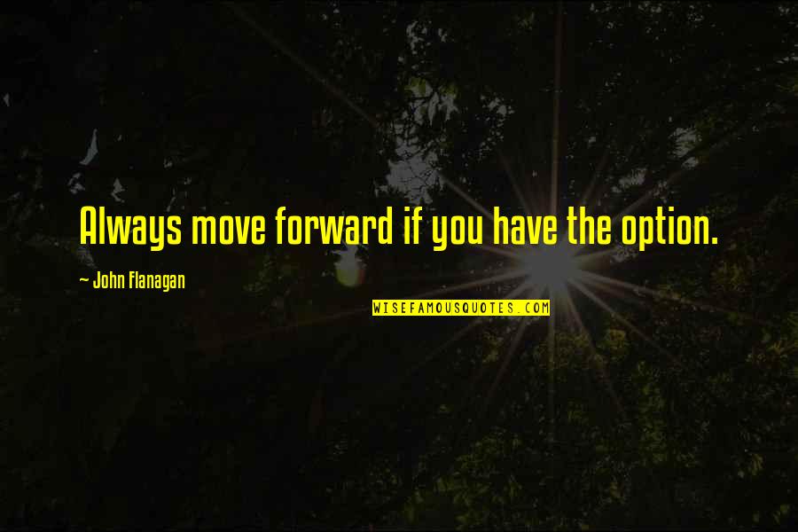 Tsimtsum Donald Quotes By John Flanagan: Always move forward if you have the option. Tsimtsum Donald Quotes By John Flanagan: Always move forward if you have the option.