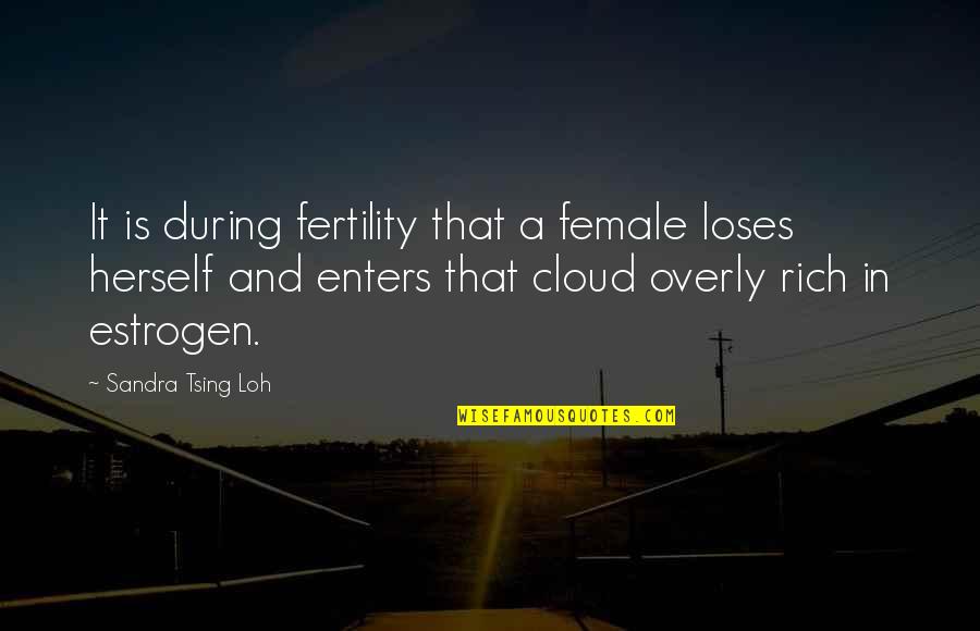 Tsing Quotes By Sandra Tsing Loh: It is during fertility that a female loses
