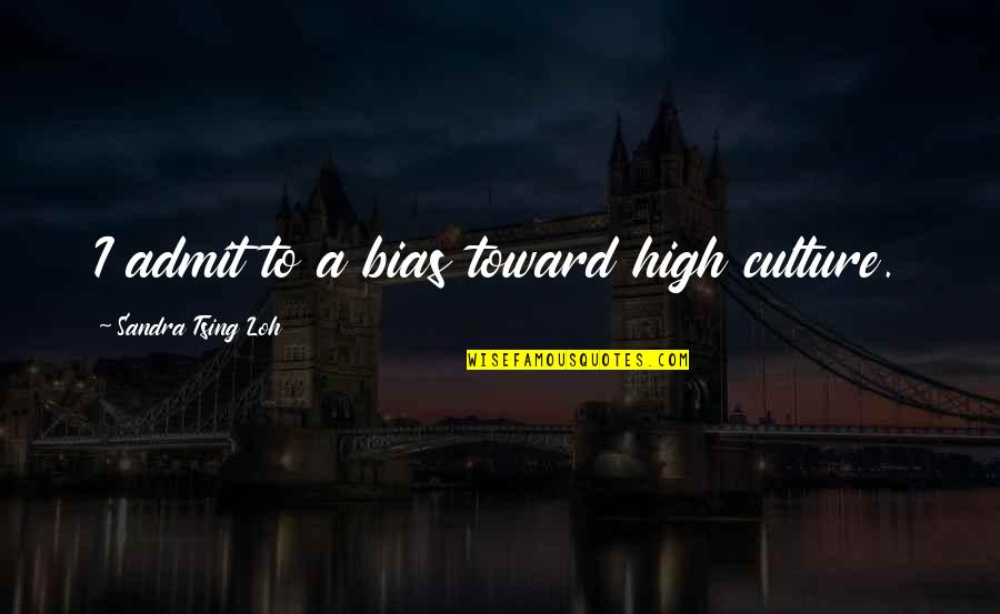 Tsing Quotes By Sandra Tsing Loh: I admit to a bias toward high culture.