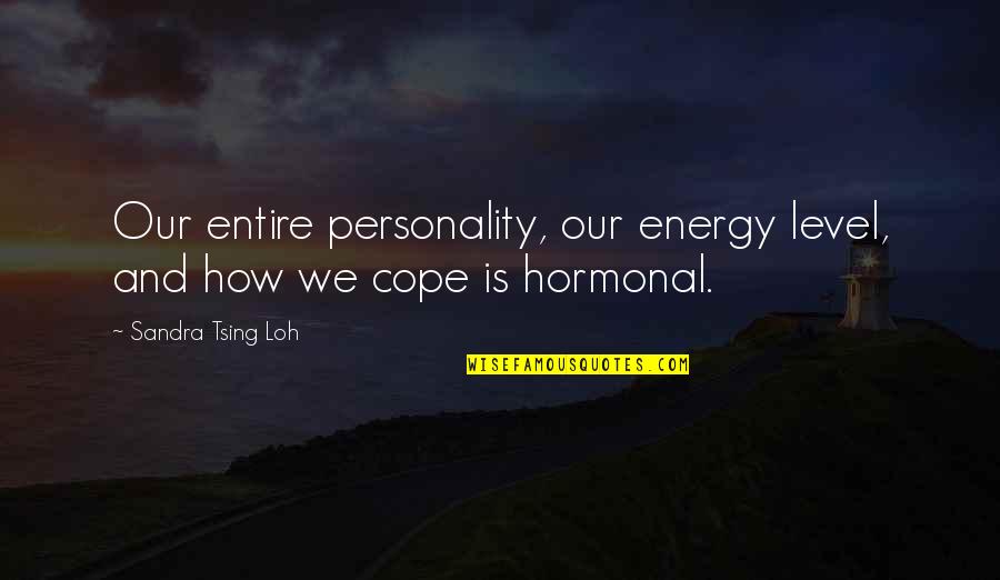 Tsing Quotes By Sandra Tsing Loh: Our entire personality, our energy level, and how