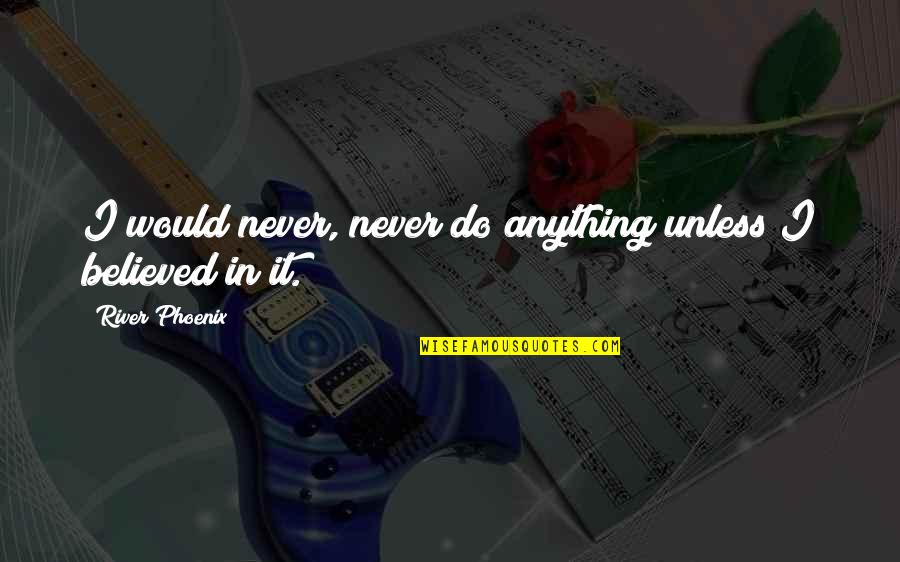 Tsingy Quotes By River Phoenix: I would never, never do anything unless I Tsingy Quotes By River Phoenix: I would never, never do anything unless I