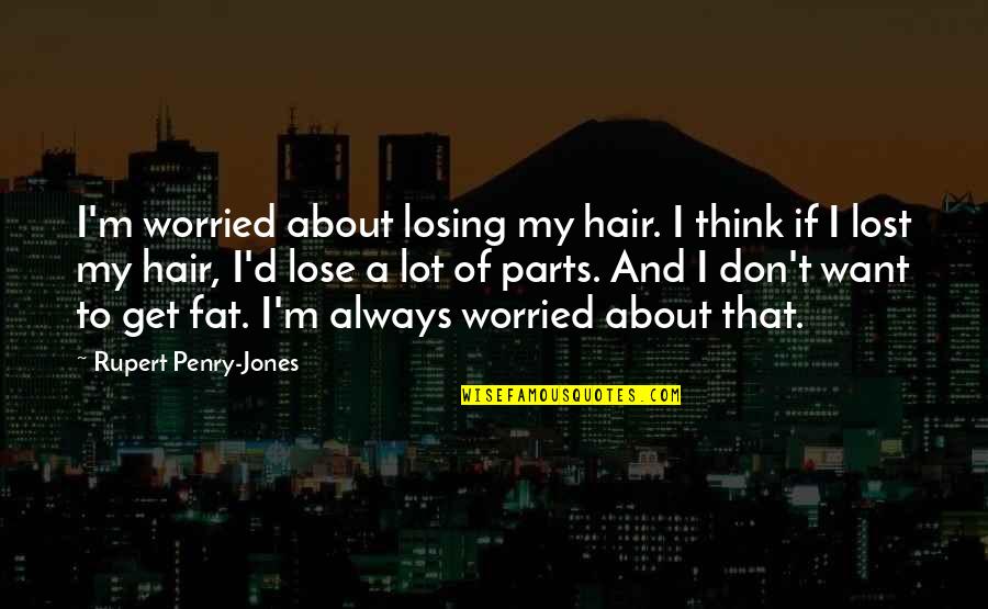 Tsingy Quotes By Rupert Penry-Jones: I'm worried about losing my hair. I think Tsingy Quotes By Rupert Penry-Jones: I'm worried about losing my hair. I think
