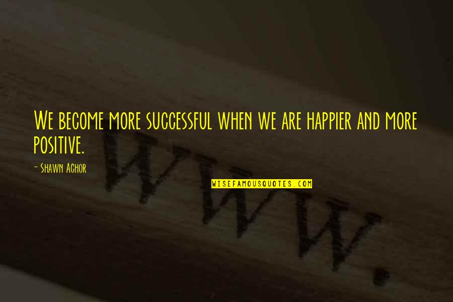 Tsingy Quotes By Shawn Achor: We become more successful when we are happier