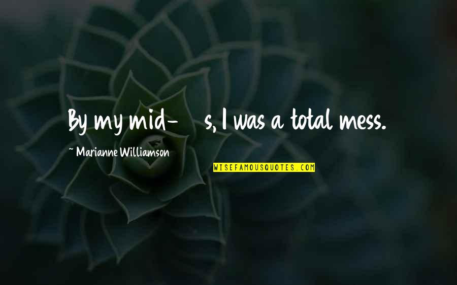Tsiolkovsky Crater Quotes By Marianne Williamson: By my mid-20s, I was a total mess. Tsiolkovsky Crater Quotes By Marianne Williamson: By my mid-20s, I was a total mess.