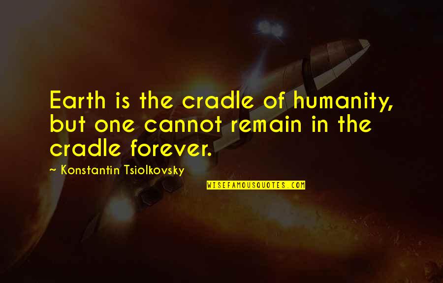 Tsiolkovsky Quotes By Konstantin Tsiolkovsky: Earth is the cradle of humanity, but one