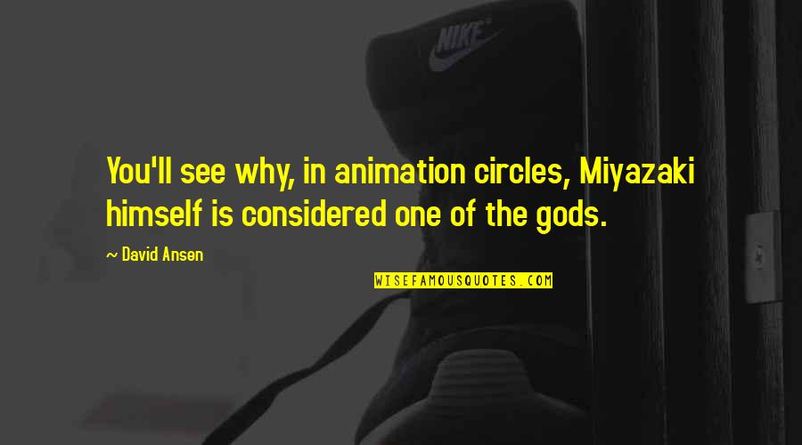 Tsipi Mani Quotes By David Ansen: You'll see why, in animation circles, Miyazaki himself